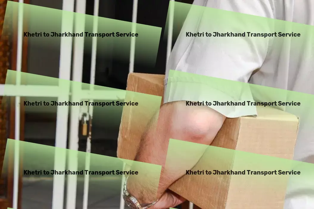 Khetri to Jharkhand Transport Package dispatch services