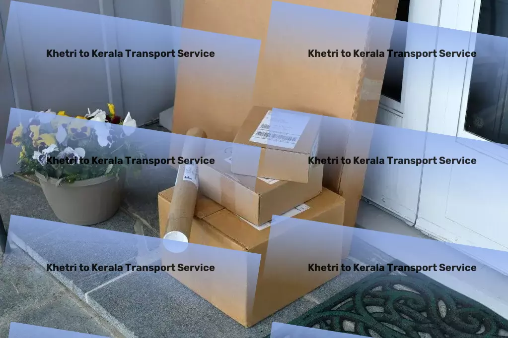 Khetri to Kerala Transport The logistical partner you need for navigating India's roads! - Heavy goods transport services