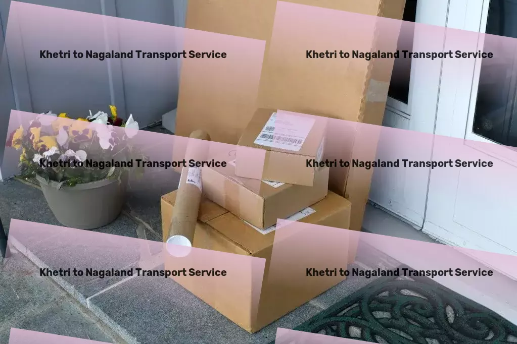 Khetri to Nagaland Transport Indian logistics made easy, efficient, and effective with us! - Essential cargo services