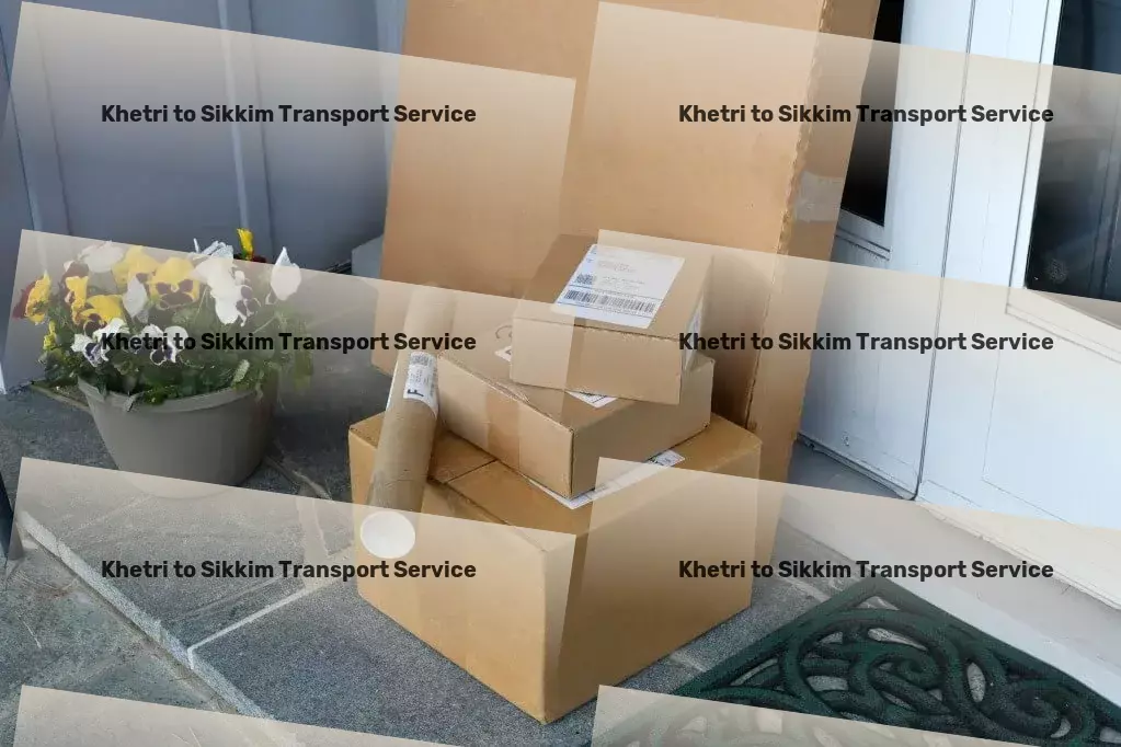 Khetri to Sikkim Transport Efficient freight logistics